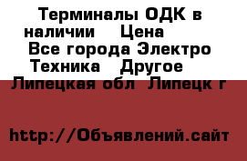 Терминалы ОДК в наличии. › Цена ­ 999 - Все города Электро-Техника » Другое   . Липецкая обл.,Липецк г.